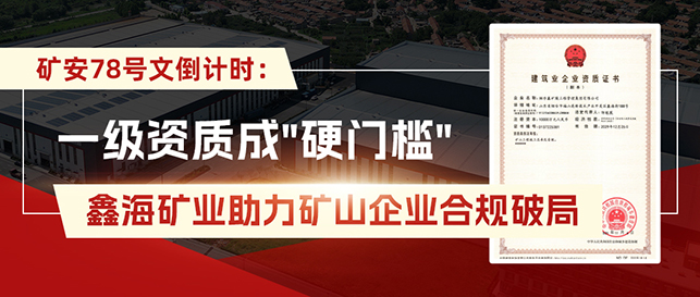 一级资质成"硬门槛"，鑫海矿业助力矿山企业合规破局
